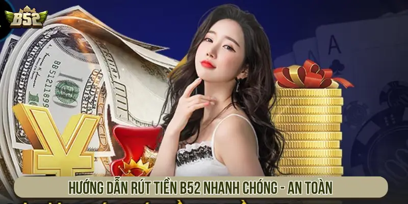 Hướng dẫn rút tiền B52 nhanh chóng - an toàn