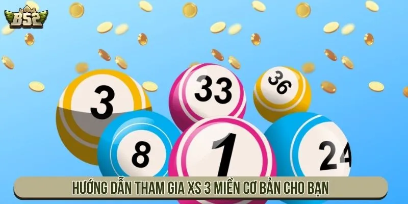 Hướng dẫn tham gia XS 3 miền cơ bản cho bạn